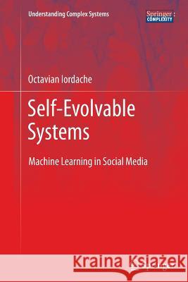 Self-Evolvable Systems: Machine Learning in Social Media Iordache, Octavian 9783642431494 Springer - książka