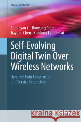 Self-Evolving Digital Twin Over Wireless Networks: Dynamic Twin Construction and Service Interaction Changyan Yi Ruoyang Chen Jiayuan Chen 9783032081193 Springer - książka