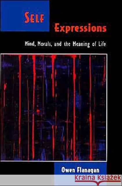 Self Expressions: Mind, Morals, and the Meaning of Life Flanagan, Owen 9780195096965 Oxford University Press - książka