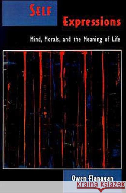 Self Expressions: Mind, Morals, and the Meaning of Life Flanagan, Owen 9780195126525 Oxford University Press - książka