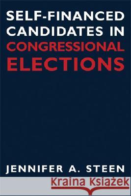 Self-financed Candidates in Congressional Elections Jennifer A. Steen 9780472099030 University of Michigan Press - książka