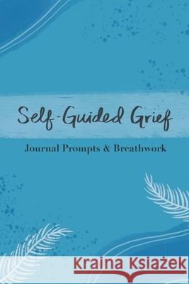 Self-Guided Grief: Breathwork and Journal Prompts Gabrielle Diakon 9781387684236 Lulu.com - książka