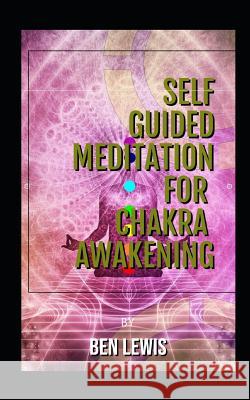 Self Guided Meditation for Chakra Awakening: Be Free, Be Happy, Be Fullfilled! Ben Lewis 9781092681667 Independently Published - książka