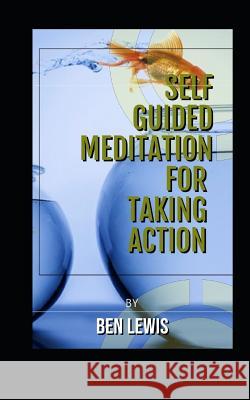 Self Guided Meditation for Taking Action: Be Free, Be Happy, Be Fullfilled! Ben Lewis 9781092681155 Independently Published - książka