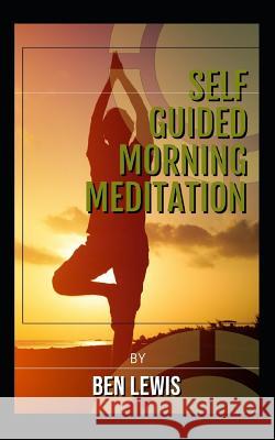 Self Guided Morning Meditation: Be Free, Be Happy, Be Fulfilled! Ben Lewis 9781092792554 Independently Published - książka