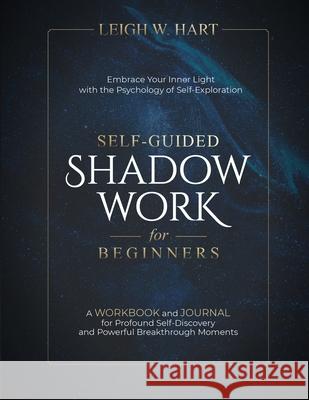 Self-Guided Shadow Work for Beginners: A WORKBOOK and JOURNAL for Profound Self-Discovery and Powerful Breakthrough Moments Leigh W. Hart 9781962767088 41 Publishing - książka