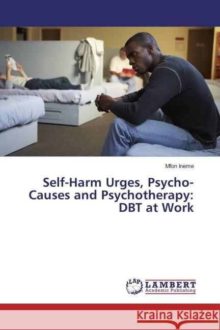 Self-Harm Urges, Psycho-Causes and Psychotherapy: DBT at Work Ineme, Mfon 9783659926495 LAP Lambert Academic Publishing - książka