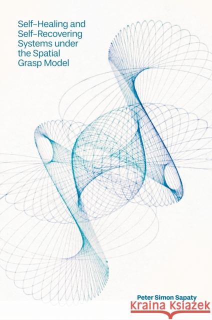 Self-Healing and Self-Recovering Systems Under the Spatial Grasp Model Peter Simon (Institute of Mathematical Machines and Systems, Ukrainian Academy of Sciences, Ukraine) Sapaty 9781836628972 Emerald Publishing Limited - książka