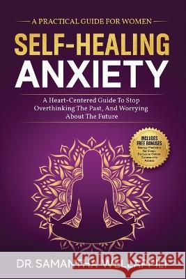 Self-Healing Anxiety, A Practical Guide For Women Samantha Wellappili   9781739335007 Life and Soul Medicine Ltd - książka