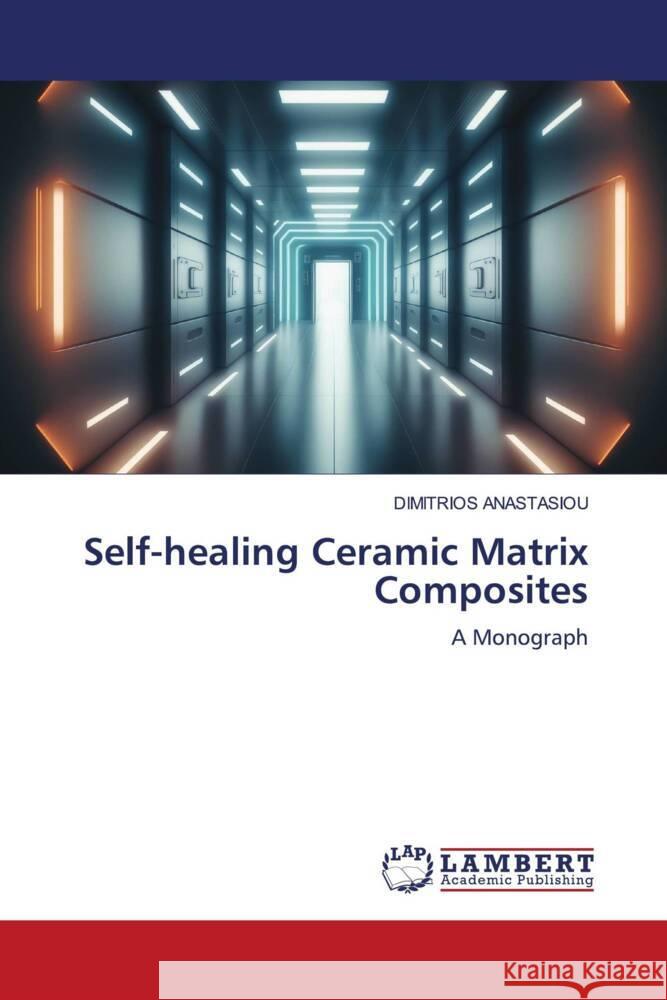 Self-healing Ceramic Matrix Composites ANASTASIOU, DIMITRIOS 9786206686408 LAP Lambert Academic Publishing - książka