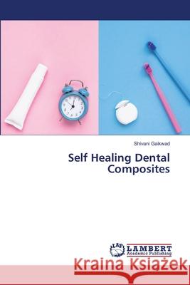 Self Healing Dental Composites Gaikwad, Shivani 9786208446338 LAP Lambert Academic Publishing - książka