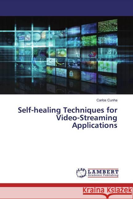 Self-healing Techniques for Video-Streaming Applications Cunha, Carlos 9786139815159 LAP Lambert Academic Publishing - książka