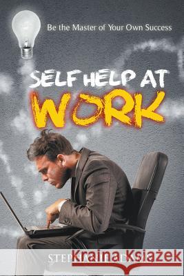 Self Help at Work: Be the Master of Your Own Success Adams, Stephanie 9781635010305 Speedy Publishing LLC - książka