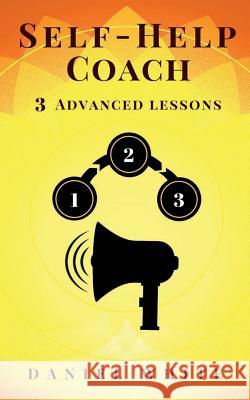 Self-Help Coach: 3 Advanced Lessons - Exploit Real-Life Rules & Secrets Daniel White 9781722993726 Createspace Independent Publishing Platform - książka