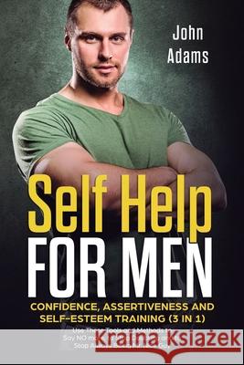 Self Help for Men: Confidence, Assertiveness and Self-Esteem Training (3 in 1) Use These Tools and Methods to Say NO more, to Stop Doubti John Adams 9781951999278 Self Improvement by John Adams - książka