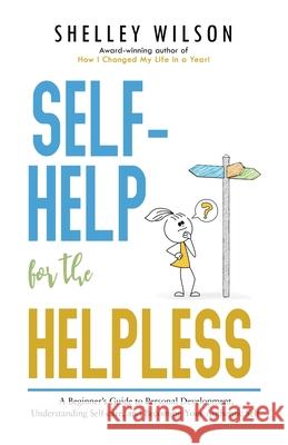 Self-Help for the Helpless: A Beginner’s Guide to Personal Development, Understanding Self-care, and Becoming Your Authentic Self Shelley Wilson 9781643971735 BHC Press - książka