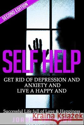Self Help: Get Rid of Depression & Anxiety and Live a Happy & Successful Life full of Love & Happiness Jackson, Joanna 9781519571762 Createspace Independent Publishing Platform - książka