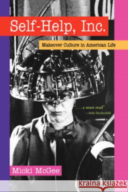 Self-Help, Inc.: Makeover Culture in American Life McGee, Micki 9780195171242 Oxford University Press - książka