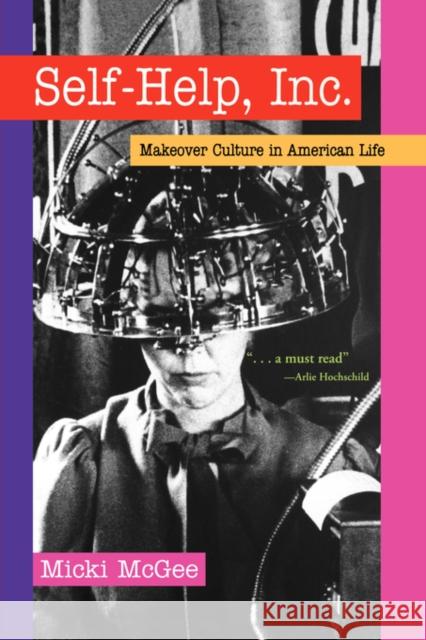 Self Help, Inc.: Makeover Culture in American Life McGee, Micki 9780195337266 Oxford University Press, USA - książka