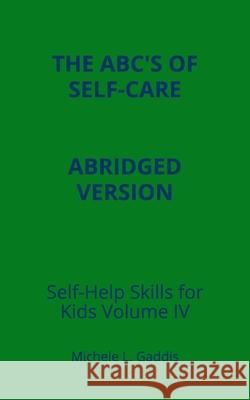 Self Help Skills for Kids - Volume IV - Abridged: ABC's for Self Care Michele L. Gaddis 9781499120073 Createspace - książka