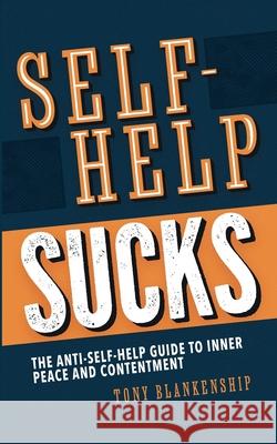Self-Help Sucks! The Anti-Self-Help Guide to Inner Peace and Contentment Tony Blankenship 9781736774601 Mason Jar Publishing - książka