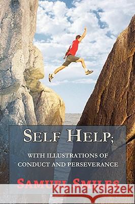 Self Help; With Illustrations of Conduct and Perseverance Samuel Smiles, Jr 9781604505207 Serenity Publishers, LLC - książka