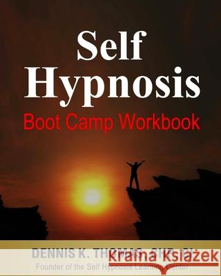 Self Hypnosis Boot Camp Workbook Dennis K. Thomas 9781974402557 Createspace Independent Publishing Platform - książka