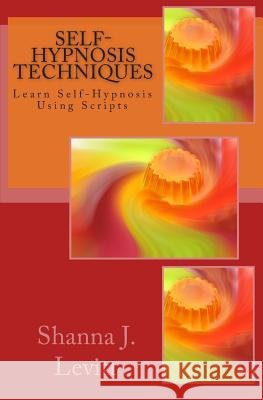Self-Hypnosis Techniques: Learn Self-Hypnosis Using Scripts Shanna J. Levitt 9781460962947 Createspace - książka