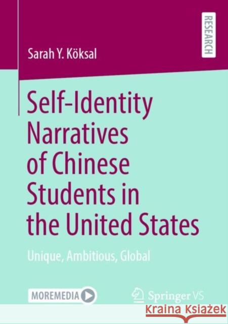 Self-Identity Narratives of Chinese Students in the United States: Unique, Ambitious, Global Sarah K?ksal 9783658406264 Springer vs - książka