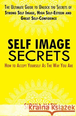 Self Image Secrets: How to Accept Yourself as the Way You Are Sipika Nath 9781679272615 Independently Published - książka