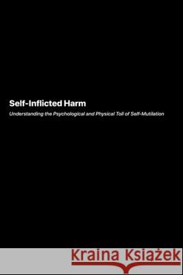 Self-Inflicted Harm: Understanding the Psychological and Physical Toll of Self-Mutilation Marcus Underwood 9781778906145 Darkside.Exe - książka