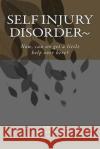 Self Injury Disorder: Now, can we get a little help over here? Kipp, Susan 9781483998275 Createspace