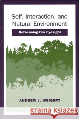 Self, Interaction, and Natural Environment: Refocusing Our Eyesight Weigert, Andrew J. 9780791432600 State University of New York Press - książka