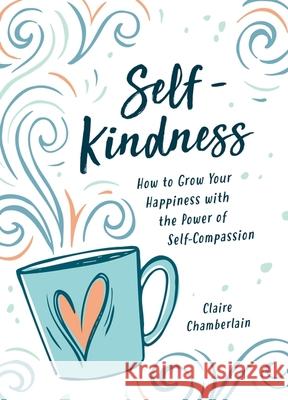 Self-Kindness: How to Grow Your Happiness with the Power of Self-Compassion Claire Chamberlain 9781800074408 Octopus Publishing Group - książka