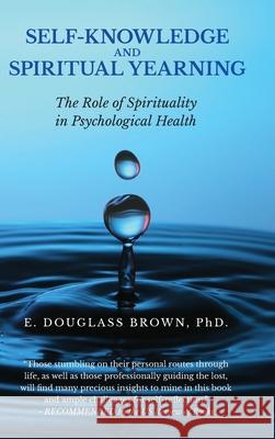 Self-Knowledge and Spiritual Yearning: The Role of Spirituality in Psychological Health E. Douglass Brown 9781957009094 Key Concepts Institute - książka