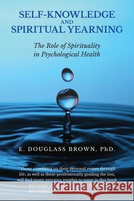 Self-Knowledge and Spiritual Yearning: The Role of Spirituality in Psychological Health E. Douglass Brown 9781957009100 Key Concepts Institute - książka