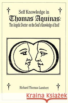 Self Knowledge in Thomas Aquinas: The Angelic Doctor on the Soul's Knowledge of Itself Lambert, Richard T. 9781420889666 Authorhouse - książka