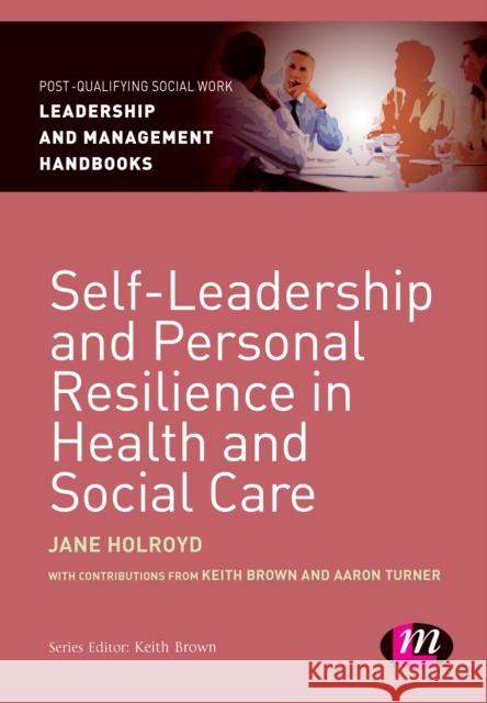 Self-Leadership and Personal Resilience in Health and Social Care Jane Holroyd Keith Brown 9781473916234 Learning Matters - książka