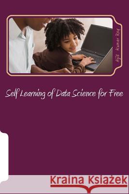 Self Learning of Data Science for Free: Skill Development for Data Science Jobs Prof Ajit Kumar Roy 9781530150717 Createspace Independent Publishing Platform - książka