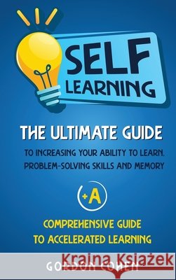 Self-Learning: The Ultimate Guide to Increasing Your Ability to Learn, Problem- Solving Skills and Memory + A Comprehensive Guide to Gordon Cohen 9781647487744 Bravex Publications - książka