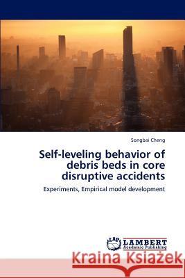 Self-Leveling Behavior of Debris Beds in Core Disruptive Accidents Cheng Songbai 9783843373609 LAP Lambert Academic Publishing - książka