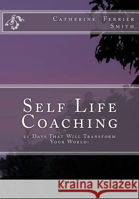 Self Life Coaching: 21-Days That Will Transform Your World! Catherine Ferrier Smith 9781439226223 Booksurge Publishing - książka