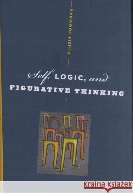 Self, Logic, and Figurative Thinking Harwood Fisher 9780231145046 Columbia University Press - książka