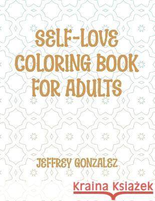 Self-Love Coloring Book for Adults Jeffrey Gonzalez   9798399802336 Independently Published - książka