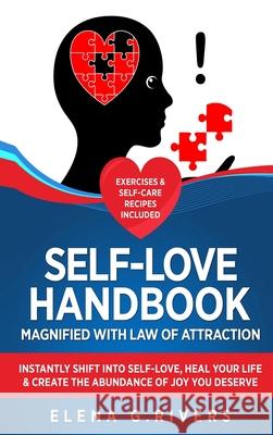 Self-Love Handbook Magnified with Law of Attraction: Instantly Shift into Self-Love, Heal Your Life & Create the Abundance of Joy You Deserve Elena G. Rivers 9781913857523 Loa for Success - książka
