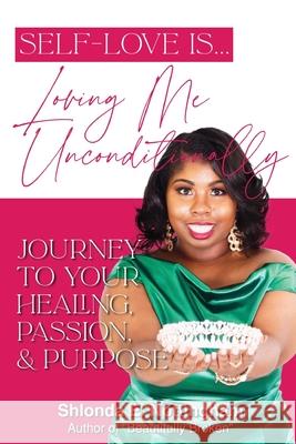 Self-Love Is... Loving Me Unconditionally: Journey to Your Healing, Passion, & Purpose Shlonda E. Nottingham 9781953535283 Elohai International Publishing & Media - książka