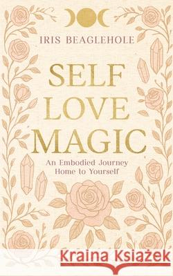 Self Love Magic Iris Beaglehole 9781991292483 Te Ra Aroha Press - książka