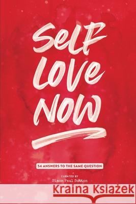 Self Love Now: 54 answers to the same question Simon Paul Sutton 9781916207608 Simon Paul Sutton - książka