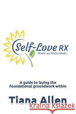 Self-Love: RX: A guide to laying the foundational groundwork within Allen, Tiana 9781727691900 Createspace Independent Publishing Platform - książka