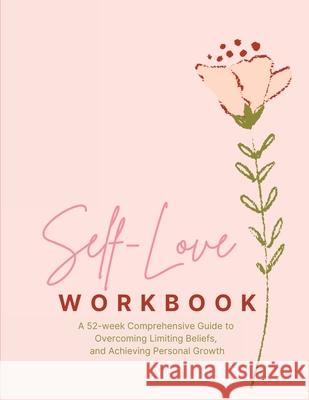 Self-Love Workbook - Transform Your Relationship with Yourself: A 52 week Comprehensive Guide to Overcoming Limiting Beliefs, and Achieving Personal G Amber Presley 9785816350907 Amber Presley - książka